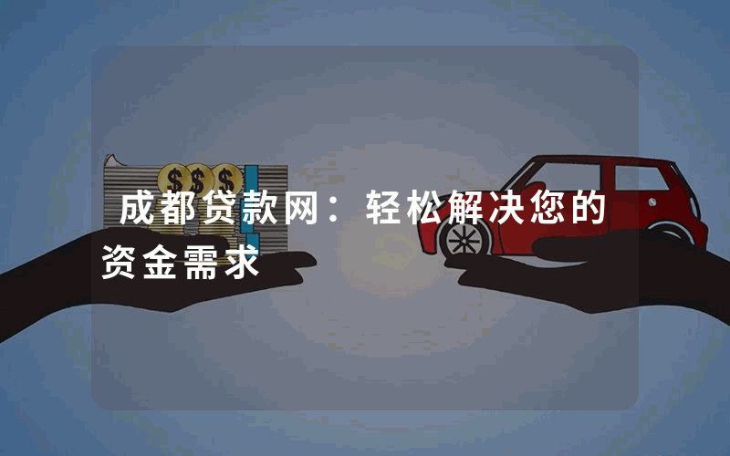 成都贷款网：轻松解决您的资金需求